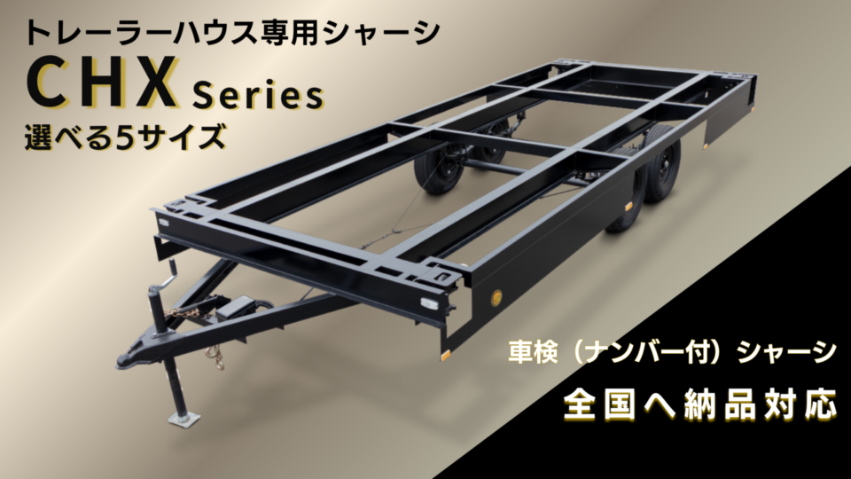 トレーラーハウスデベロップメントのトレーラーハウス専用シャーシCHXは選べる5サイズ。車検（ナンバー付）シャーシで、全国へ納品対応です。